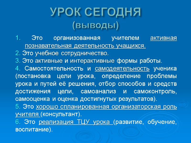 УРОК СЕГОДНЯ (выводы) 1. Это организованная учителем активная познавательная деятельность учащихся. 2. Это учебное УРОК СЕГОДНЯ (выводы) 1. Это организованная учителем активная познавательная деятельность учащихся. 2. Это учебное